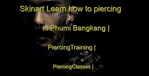 Skinart Learn how to piercing in Phumi Bangkang | PiercingTraining | PiercingClasses | SkinartTraining-Cambodia